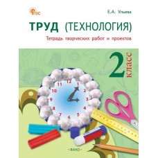 Труд (Технология). 2 класс: тетрадь творческих работ и проектов