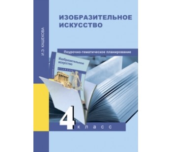 Изобразительное искусство. 4 класс. Методическое пособие. Поурочно - тематическое планирование