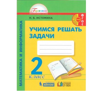  Математика и информатика. Учимся решать задачи. 2 класс. Рабочая тетрадь