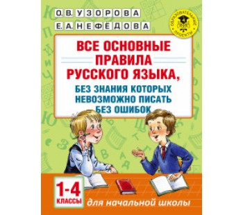 Все основные правила русского языка, без знания которых невозможно писать без ошибок. 1-4 классы