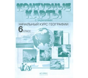 Контурные карты с заданиями. Начальный курс географии. 6 класс