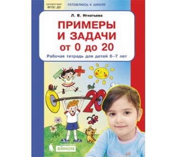 Примеры и задачи от 0 до 20. Рабочая тетрадь для детей 6-7 лет