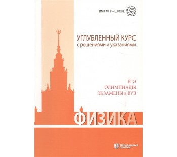 Физика. Углубленный курс с решениями и указаниями. ЕГЭ, олимпиады, экзамены в ВУЗ