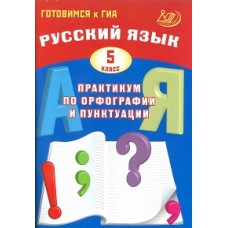 Готовимся к ГИА. Русский язык. Практикум по орфографии и пунктуации. 5 класс