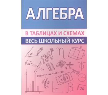 Алгебра. Весь школьный курс в таблицах и схемах