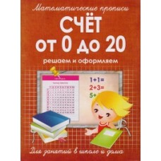 Математические прописи. Счет от 0 до 20. Решаем и оформляем. Для занятий в школе и дома