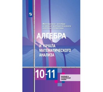 Алгебра и начала математического анализа. 10-11 классы. Базовый и углубленный уровни