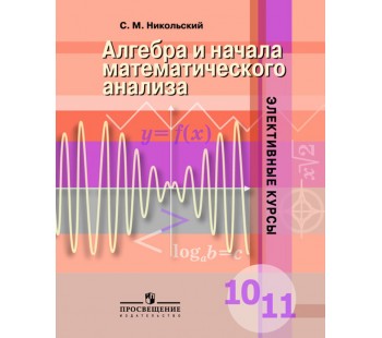 Алгебра и начала математического анализа. 10-11 класс. Элективные курсы