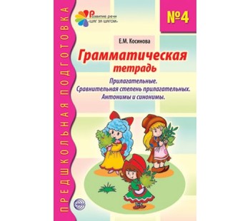 Предшкольная подготовка. Грамматическая тетрадь №4. Прилагательные. Сравнительная степень прилагательных. Антонимы и синонимы